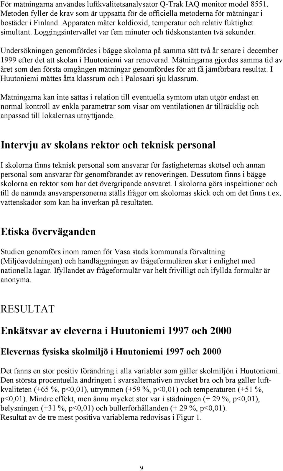 Undersökningen genomfördes i bägge skolorna på samma sätt två år senare i december 1999 efter det att skolan i Huutoniemi var renoverad.