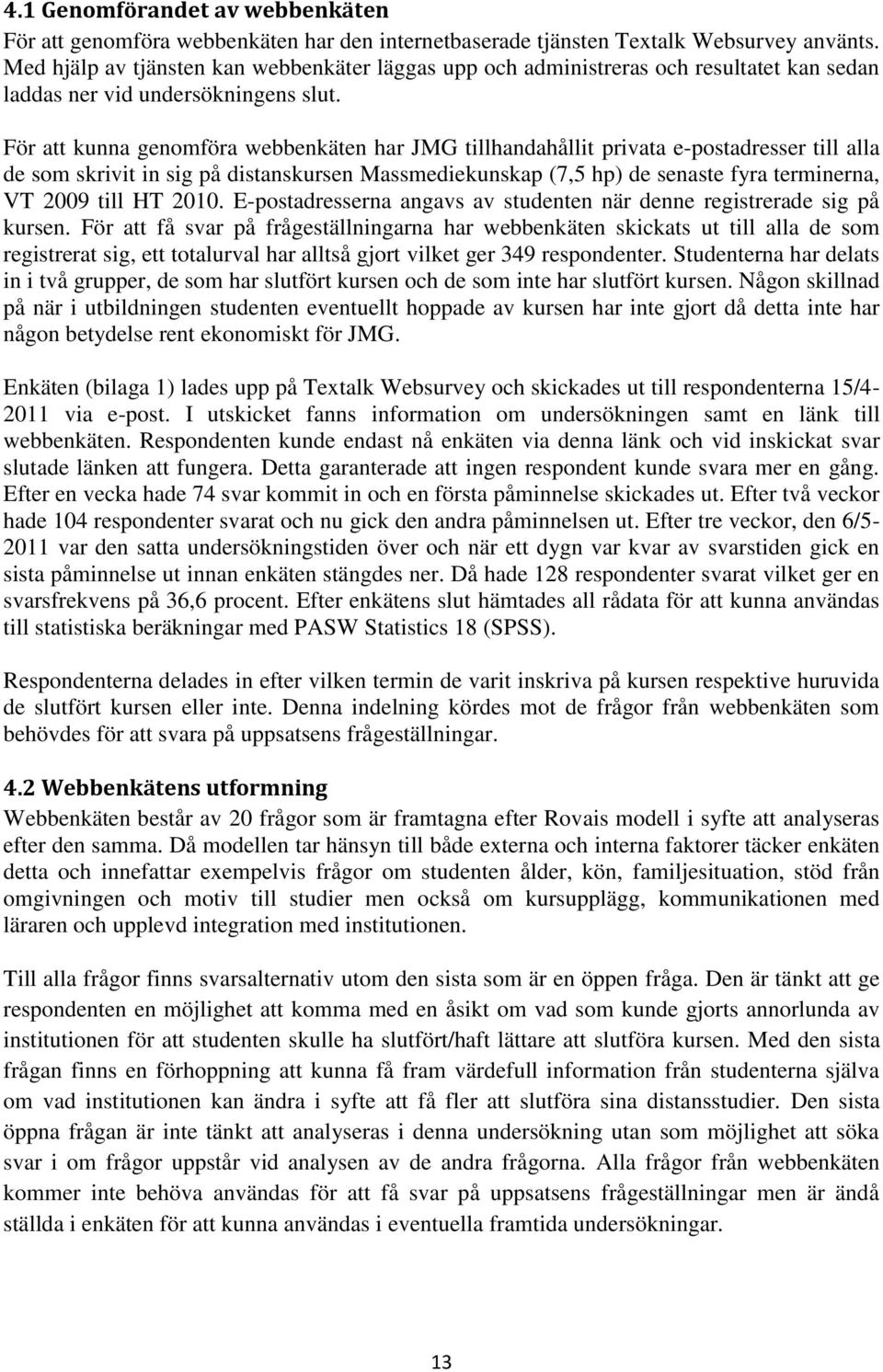 För att kunna genomföra webbenkäten har JMG tillhandahållit privata e-postadresser till alla de som skrivit in sig på distanskursen Massmediekunskap (7,5 hp) de senaste fyra terminerna, VT 2009 till