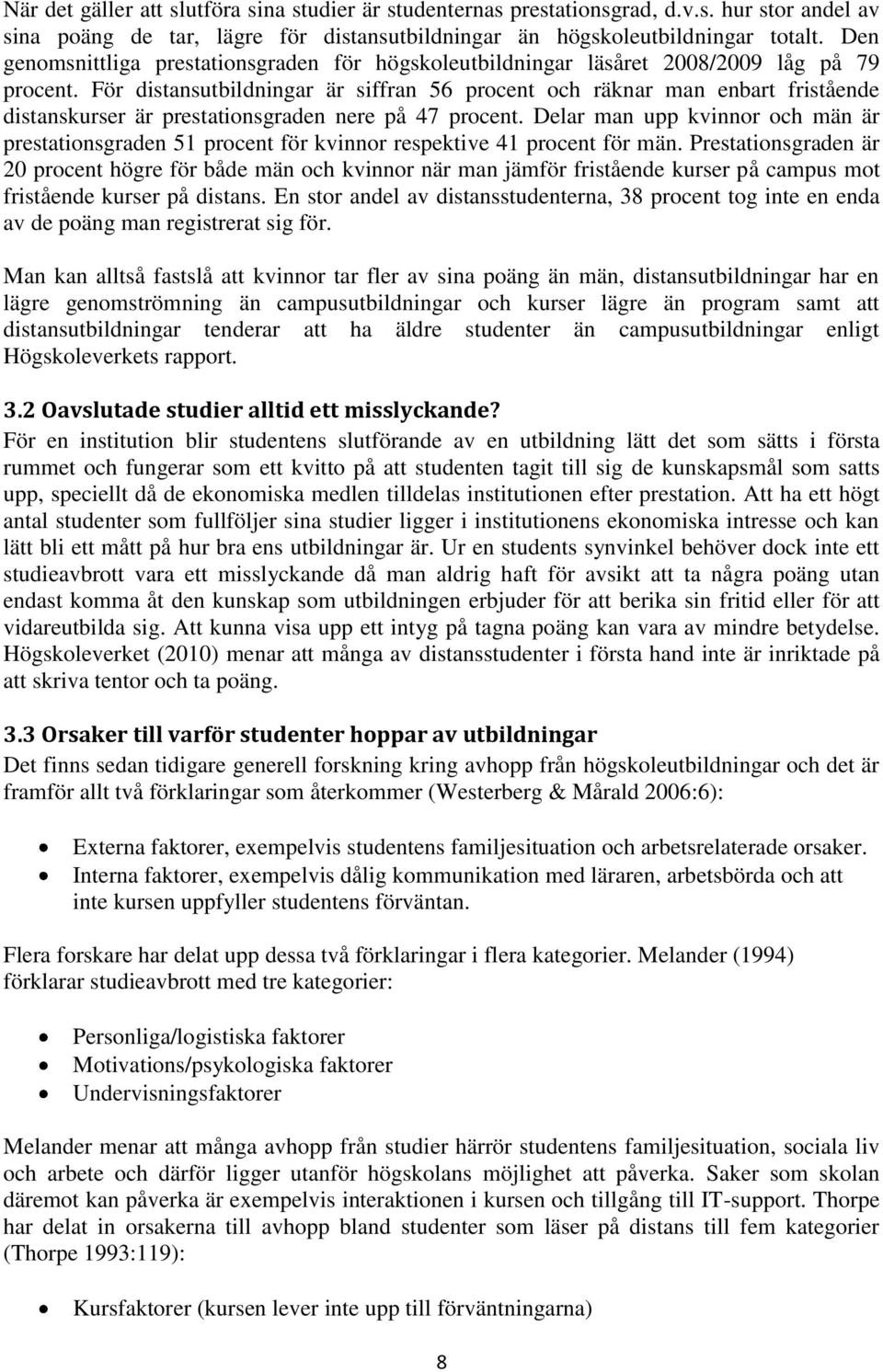 För distansutbildningar är siffran 56 procent och räknar man enbart fristående distanskurser är prestationsgraden nere på 47 procent.