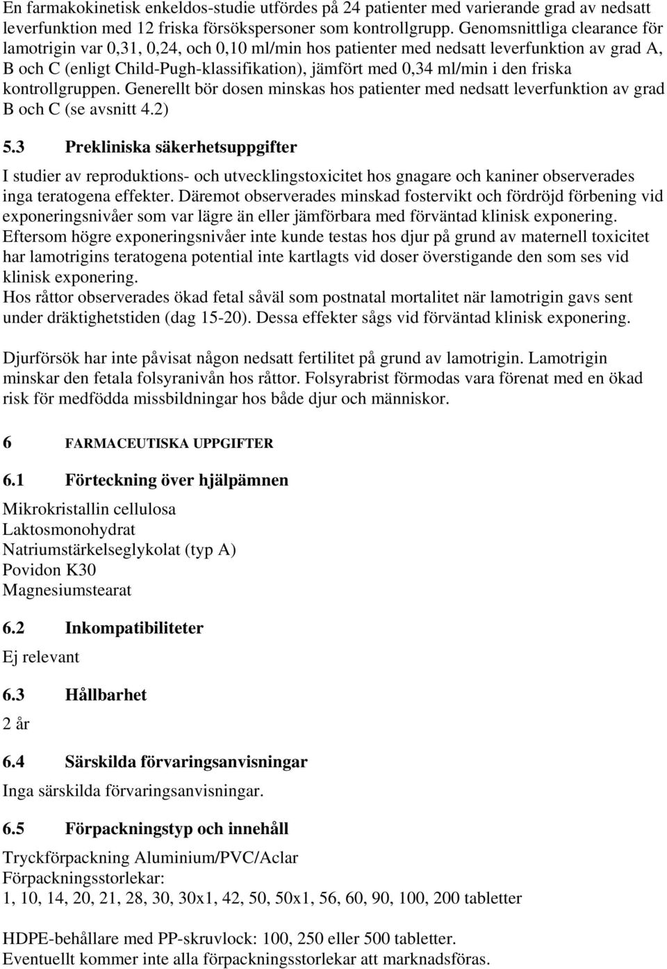 friska kontrollgruppen. Generellt bör dosen minskas hos patienter med nedsatt leverfunktion av grad B och C (se avsnitt 4.2) 5.