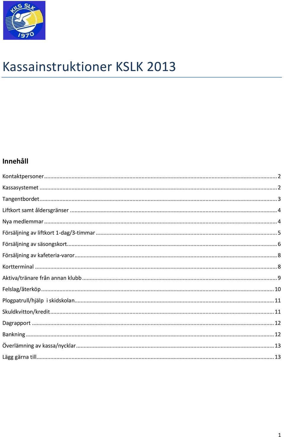 .. 6 Försäljning av kafeteria-varor... 8 Kortterminal... 8 Aktiva/tränare från annan klubb... 9 Felslag/återköp.