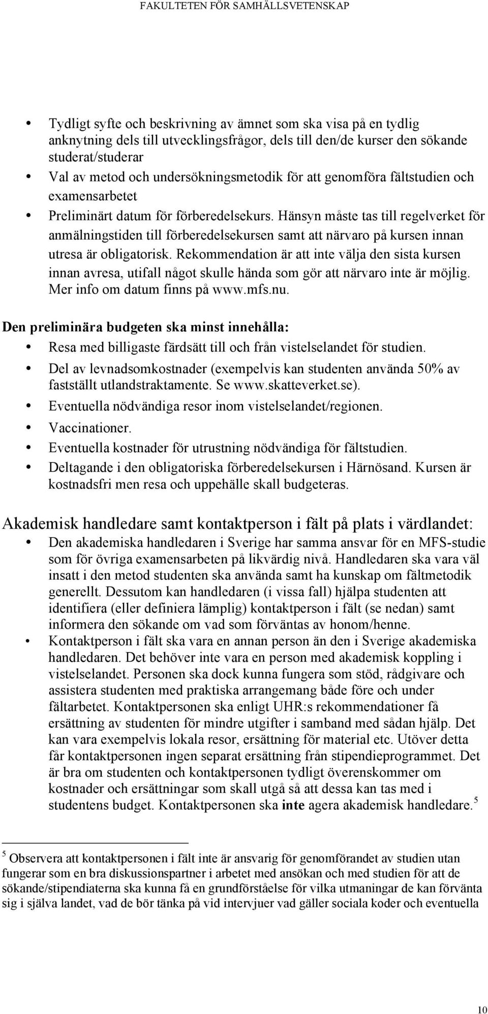 Hänsyn måste tas till regelverket för anmälningstiden till förberedelsekursen samt att närvaro på kursen innan utresa är obligatorisk.