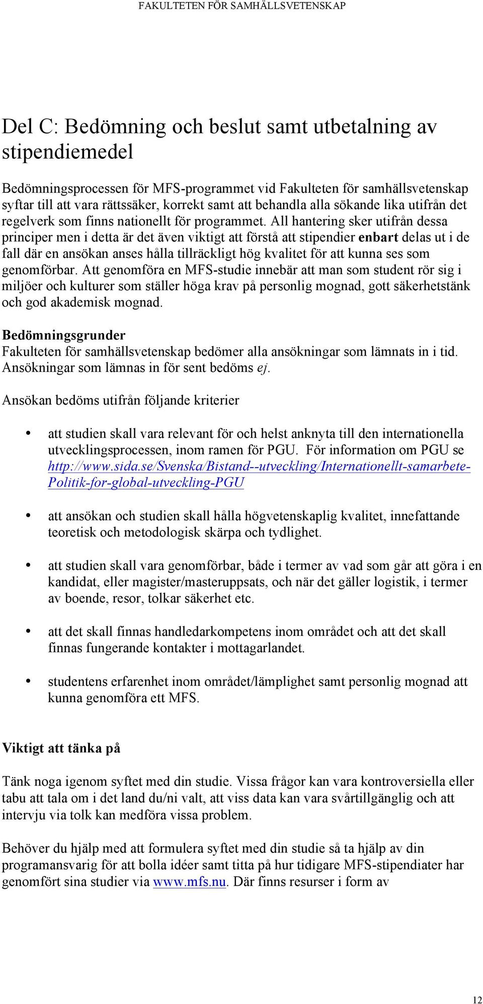 All hantering sker utifrån dessa principer men i detta är det även viktigt att förstå att stipendier enbart delas ut i de fall där en ansökan anses hålla tillräckligt hög kvalitet för att kunna ses