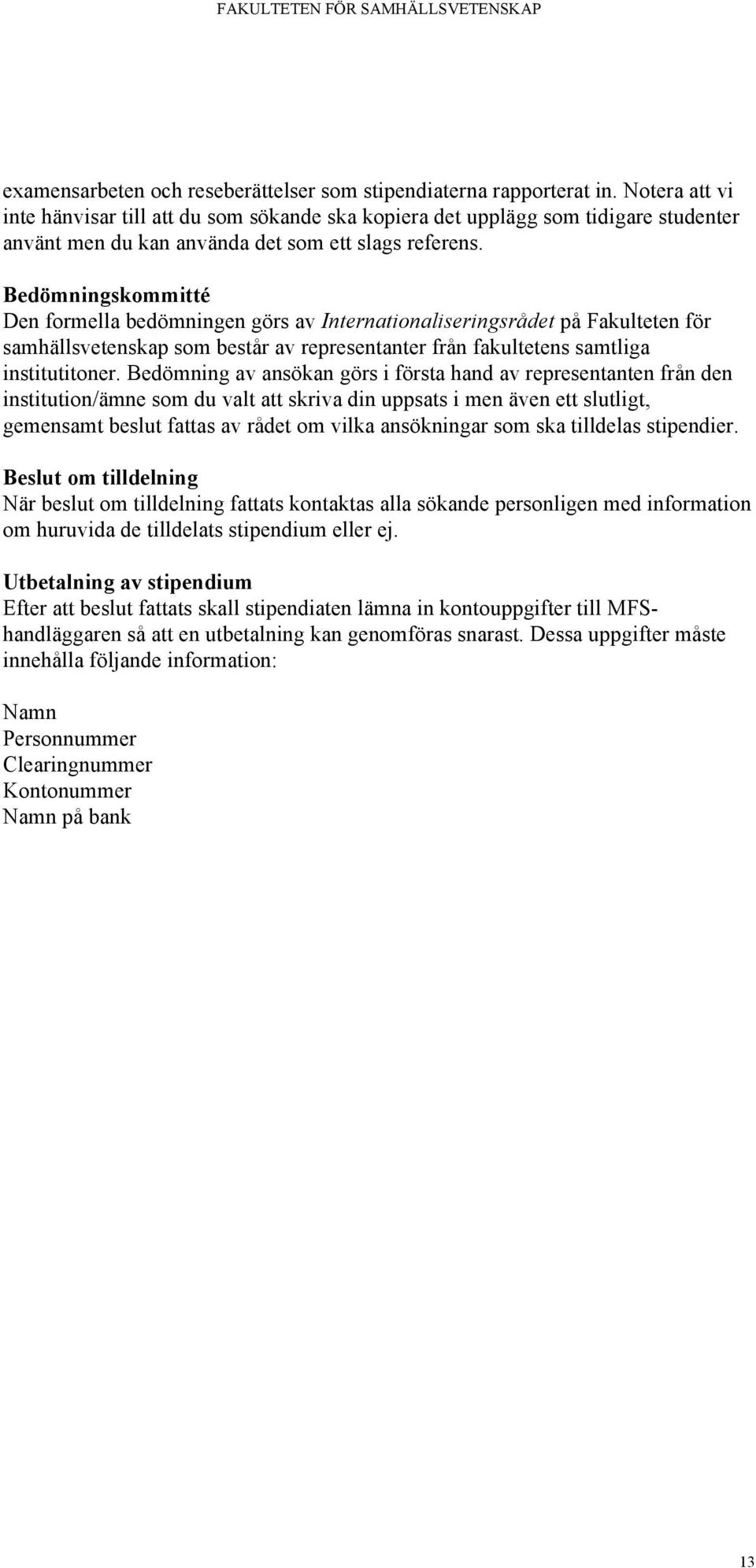 Bedömningskommitté Den formella bedömningen görs av Internationaliseringsrådet på Fakulteten för samhällsvetenskap som består av representanter från fakultetens samtliga institutitoner.