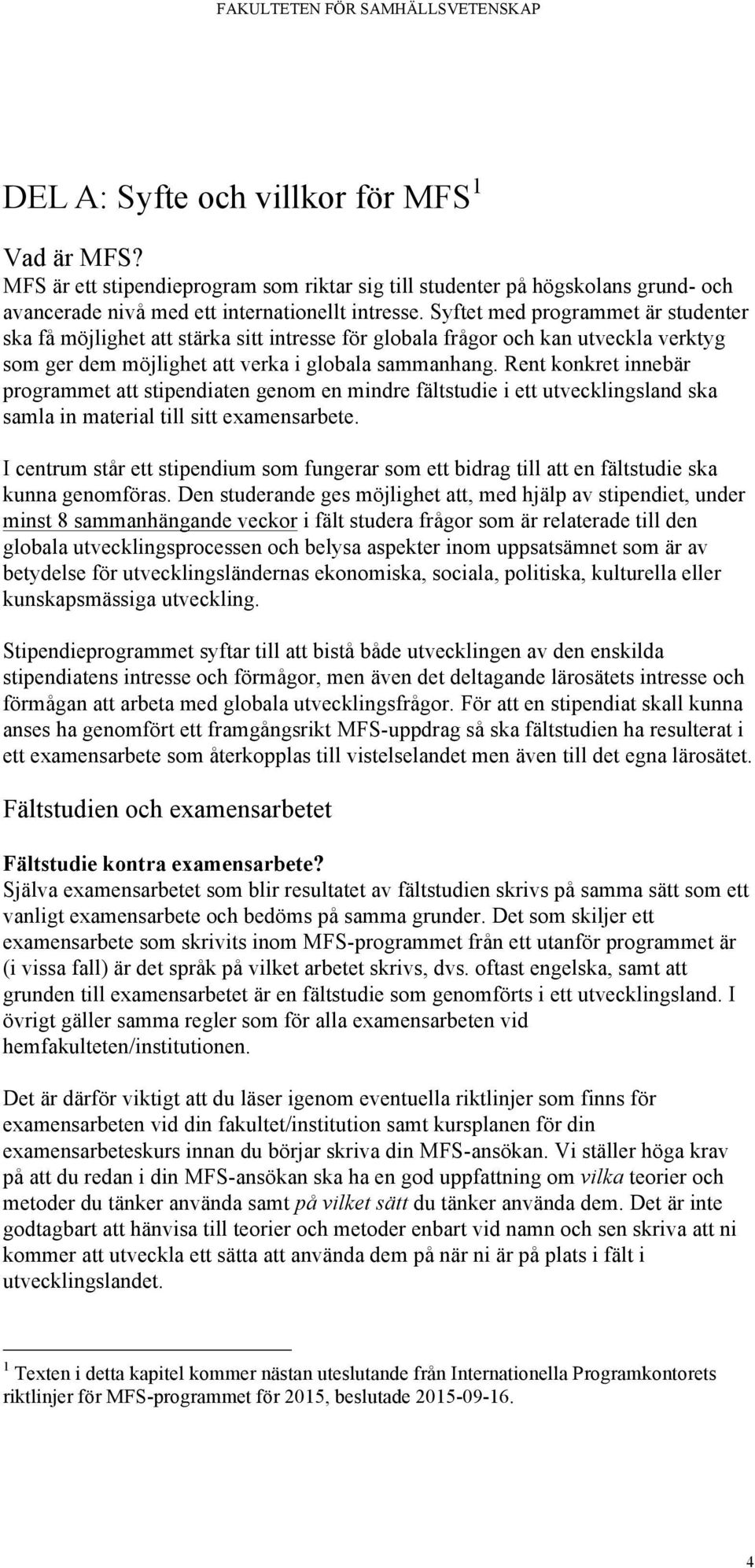 Rent konkret innebär programmet att stipendiaten genom en mindre fältstudie i ett utvecklingsland ska samla in material till sitt examensarbete.