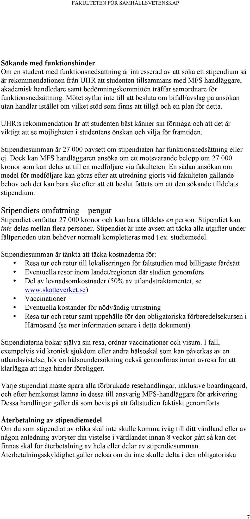 Mötet syftar inte till att besluta om bifall/avslag på ansökan utan handlar istället om vilket stöd som finns att tillgå och en plan för detta.