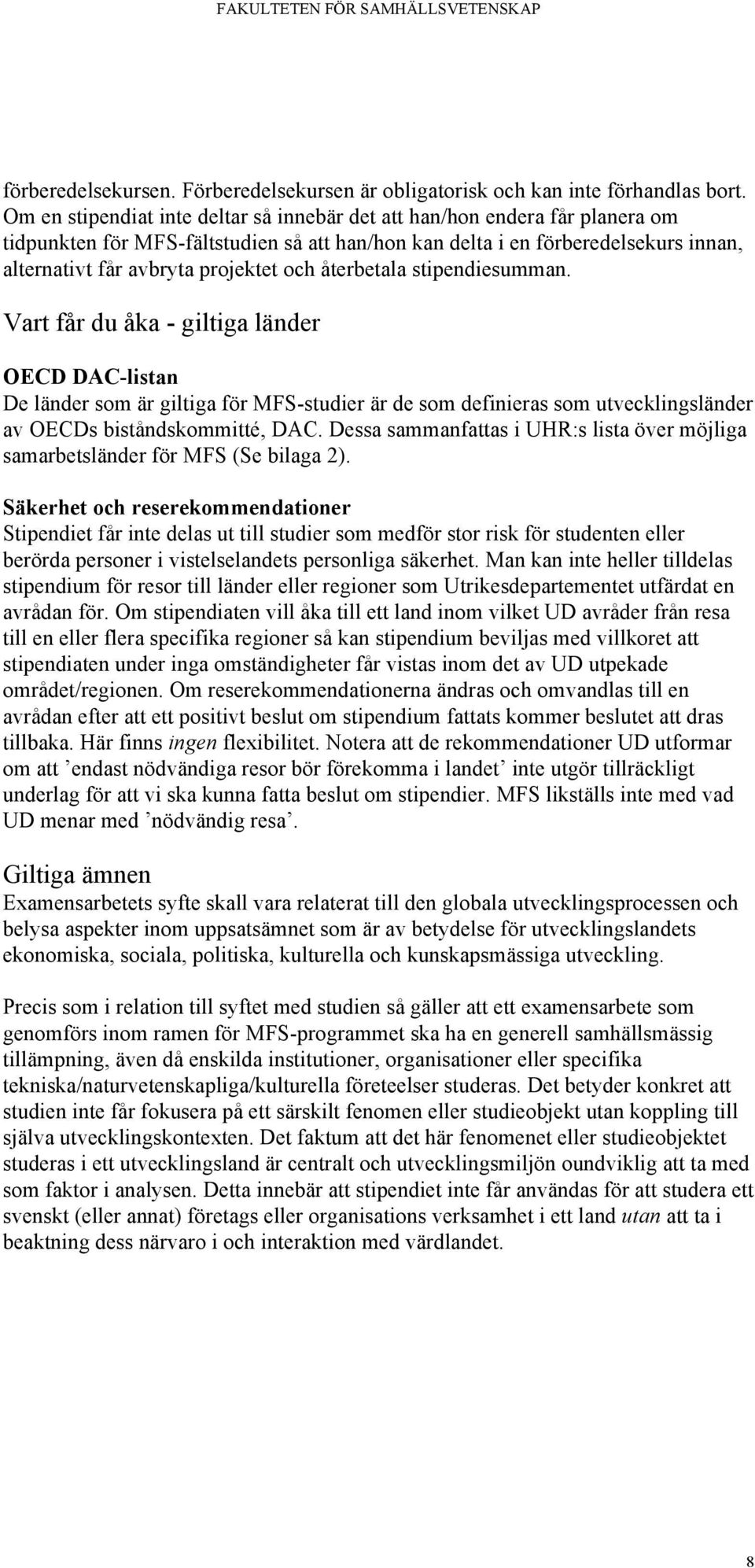 och återbetala stipendiesumman. Vart får du åka - giltiga länder OECD DAC-listan De länder som är giltiga för MFS-studier är de som definieras som utvecklingsländer av OECDs biståndskommitté, DAC.