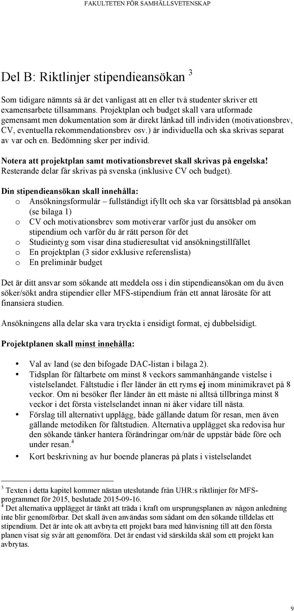 ) är individuella och ska skrivas separat av var och en. Bedömning sker per individ. Notera att projektplan samt motivationsbrevet skall skrivas på engelska!