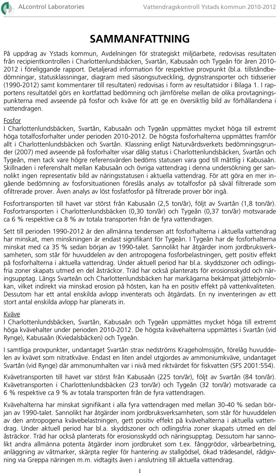 I rapportens resultatdel görs en kortfattad bedömning och jämförelse mellan de olika provtagningspunkterna med avseende på fosfor och kväve för att ge en översiktlig bild av förhållandena i