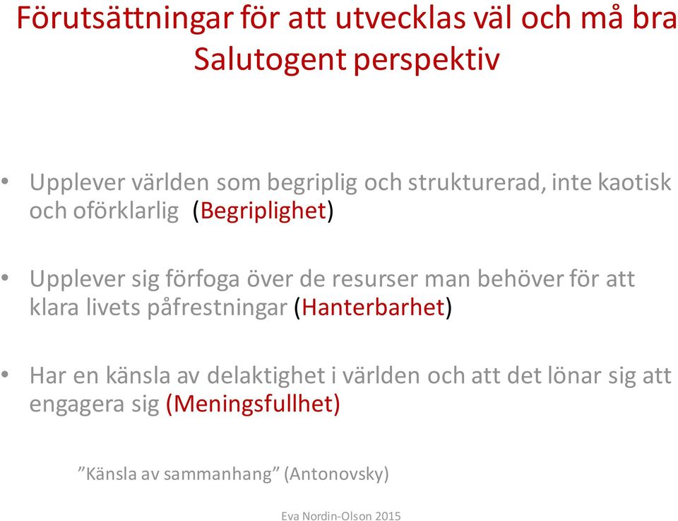 behöver för att klara livets påfrestningar (Hanterbarhet) Har en känsla av delaktighet i världen och