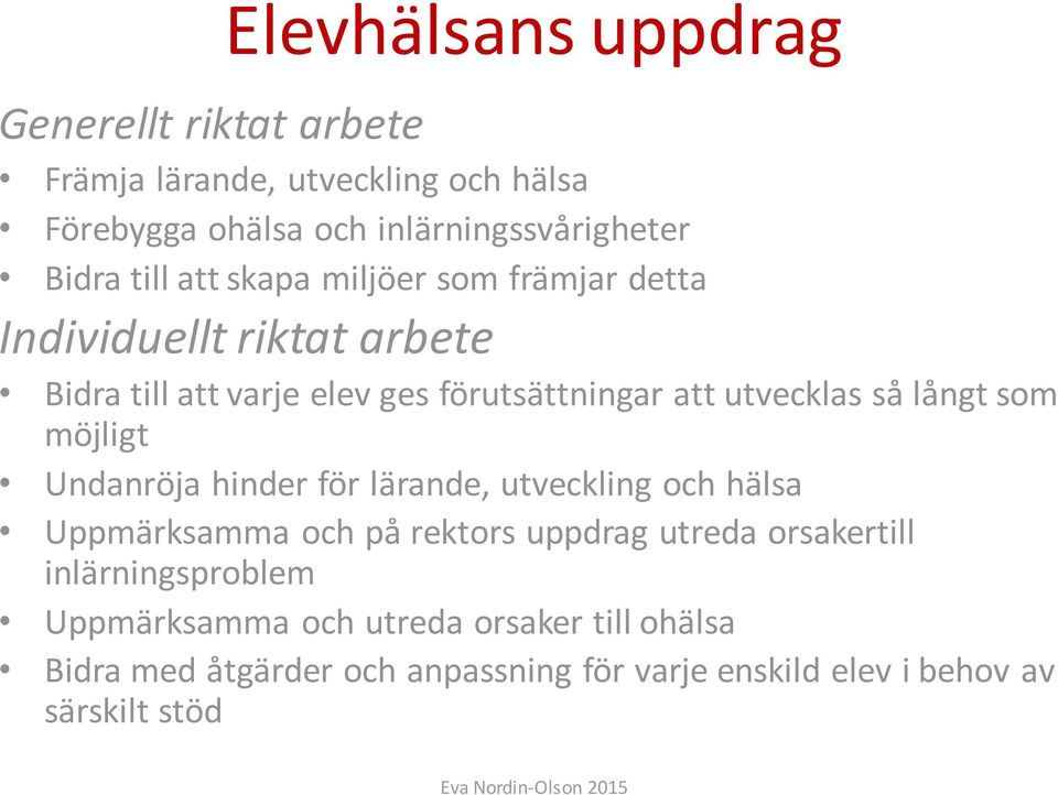 möjligt Undanröja hinder för lärande, utveckling och hälsa Uppmärksamma och på rektors uppdrag utreda orsakertill inlärningsproblem