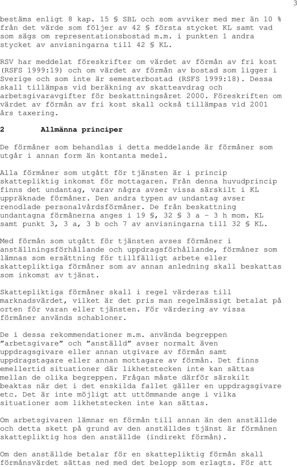 Dessa skall tillämpas vid beräkning av skatteavdrag och arbetsgivaravgifter för beskattningsåret 2000. Föreskriften om värdet av förmån av fri kost skall också tillämpas vid 2001 års taxering.