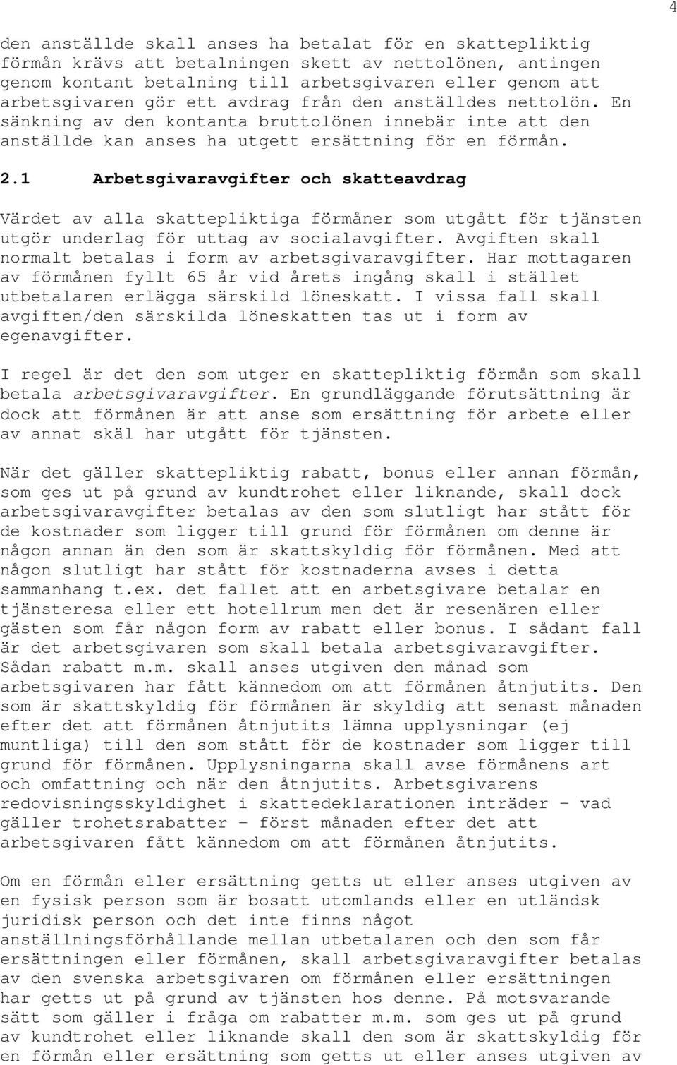 1 Arbetsgivaravgifter och skatteavdrag Värdet av alla skattepliktiga förmåner som utgått för tjänsten utgör underlag för uttag av socialavgifter.
