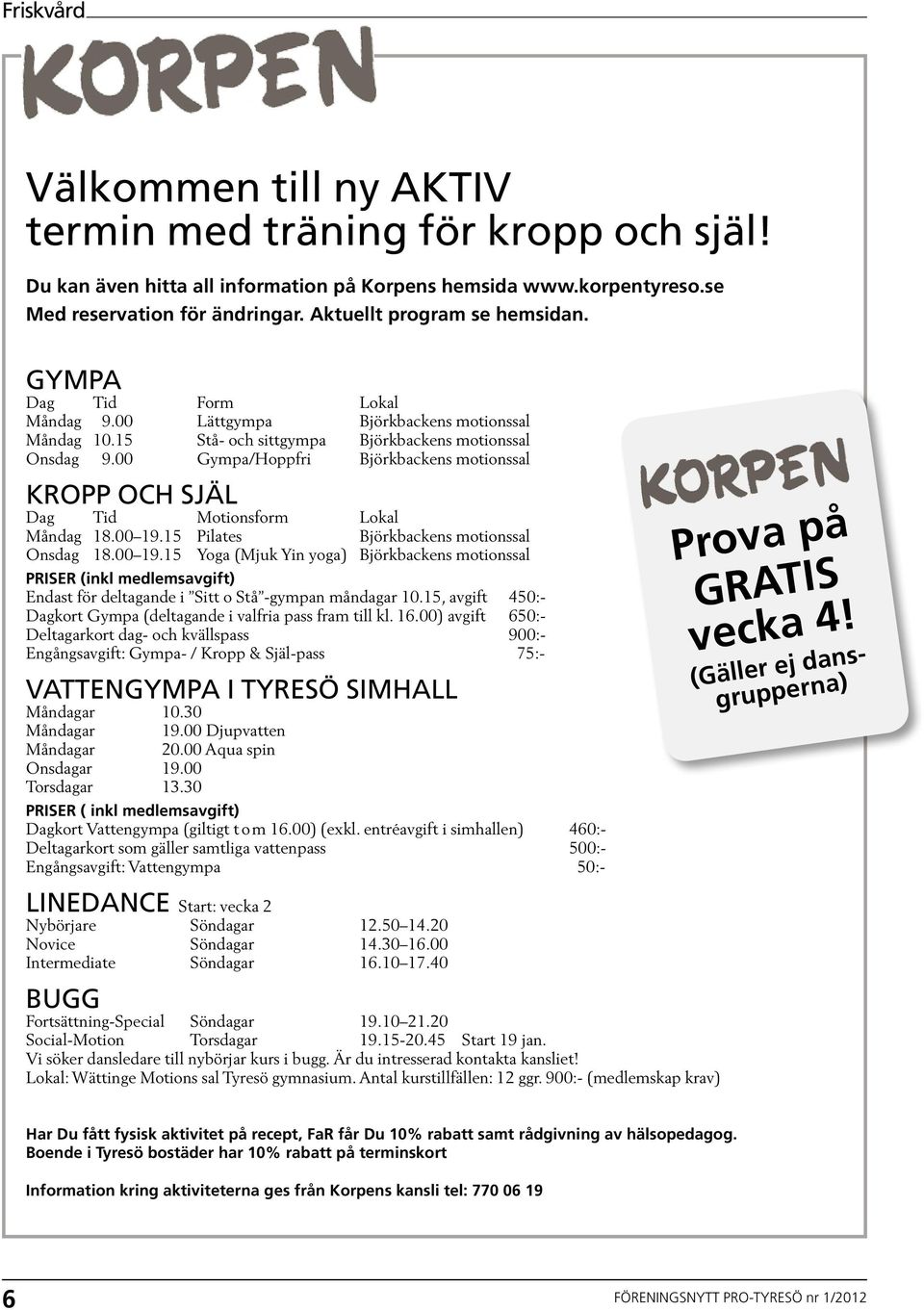 00 Gympa/Hoppfri Björkbackens motionssal KROPP OCH SJÄL Dag Tid Motionsform Lokal Måndag 18.00 19.