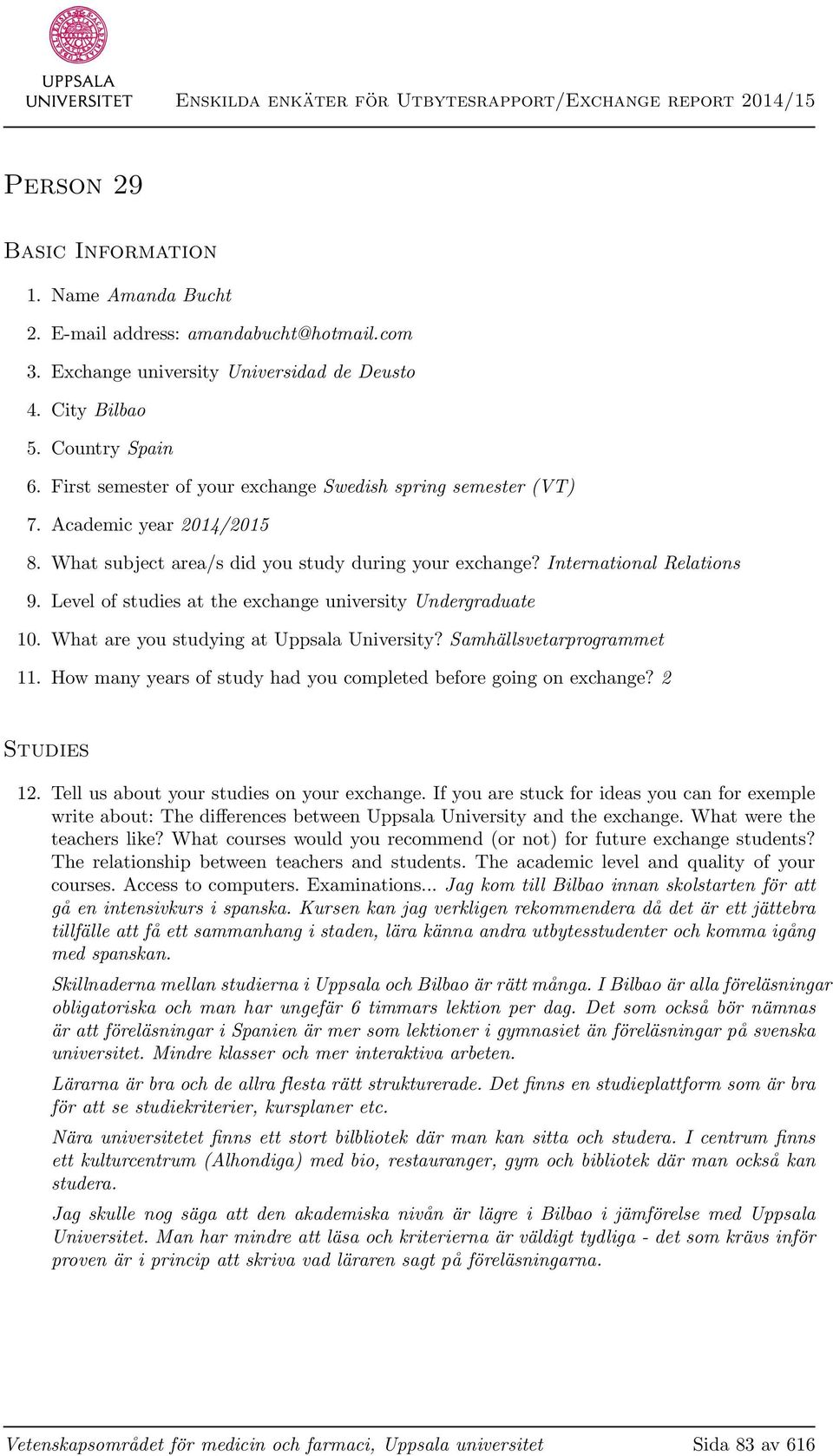 Level of studies at the exchange university Undergraduate 10. What are you studying at Uppsala University? Samhällsvetarprogrammet 11.
