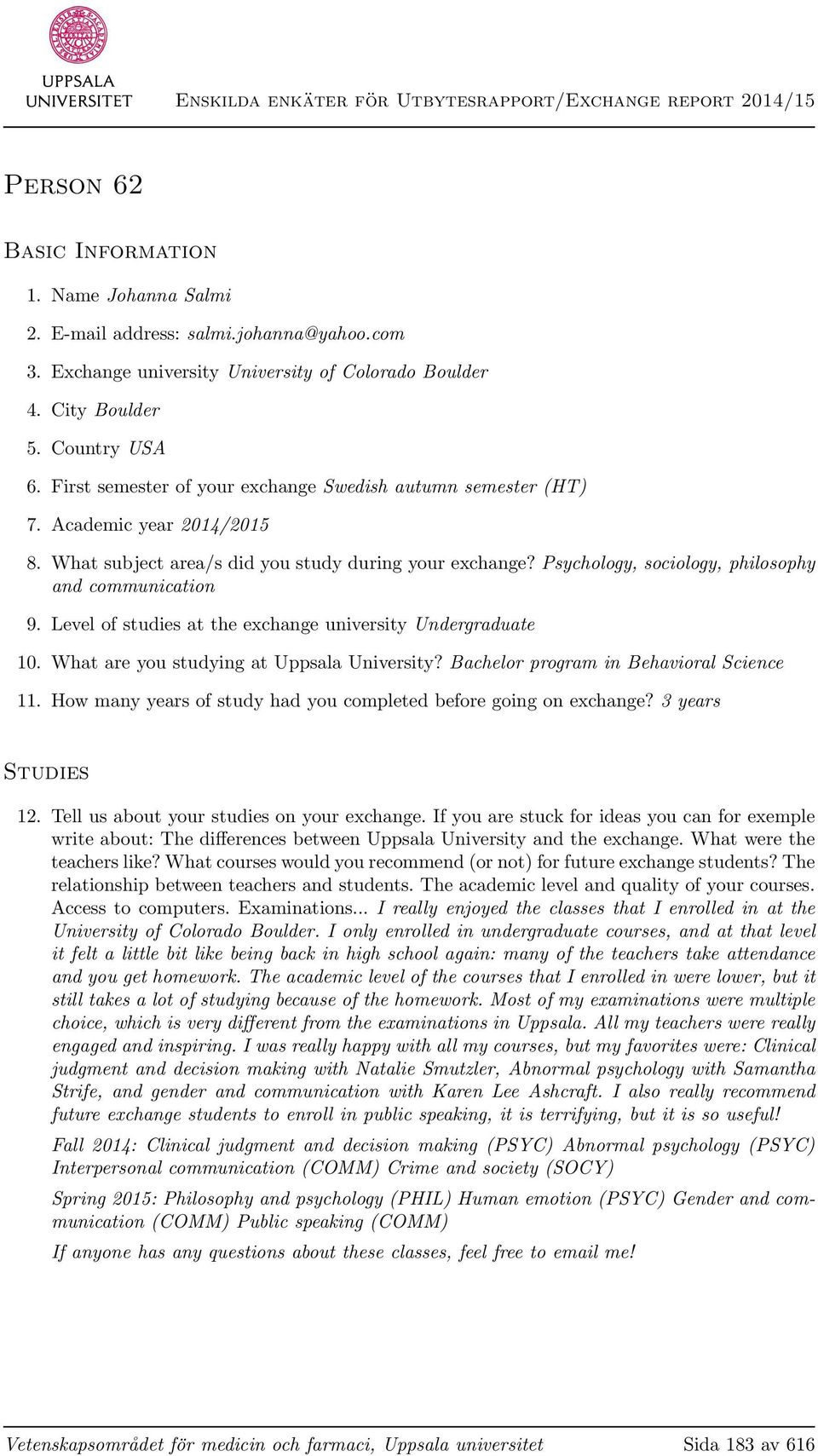 Psychology, sociology, philosophy and communication 9. Level of studies at the exchange university Undergraduate 10. What are you studying at Uppsala University?