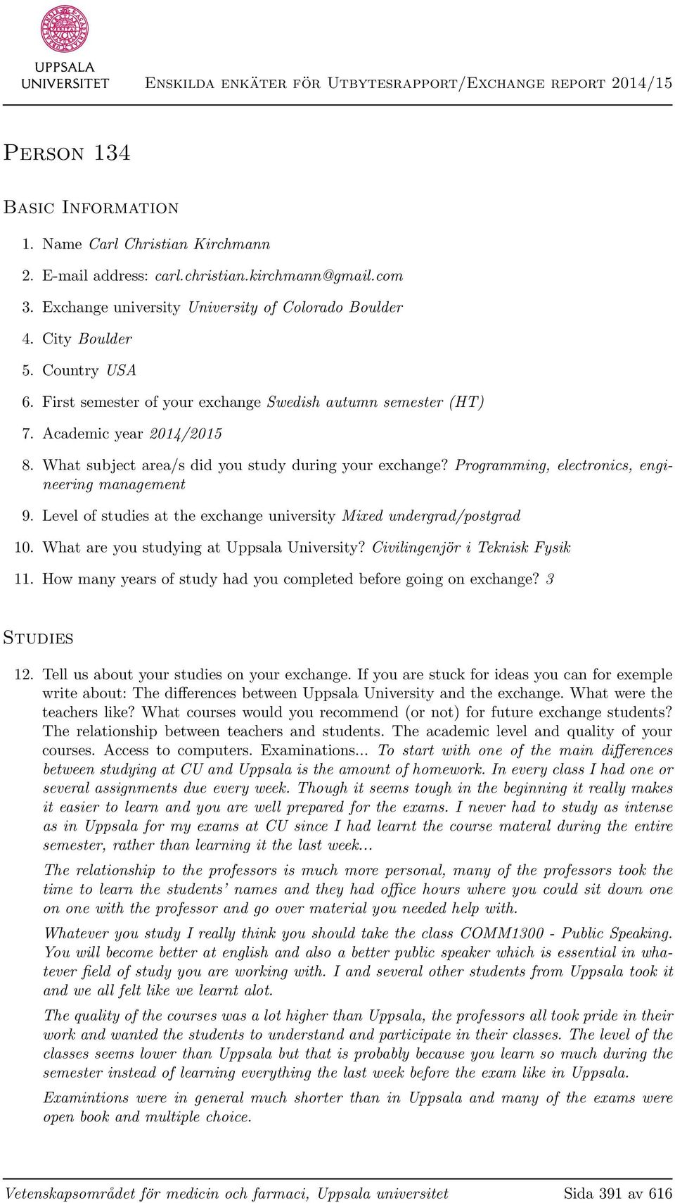 Programming, electronics, engineering management 9. Level of studies at the exchange university Mixed undergrad/postgrad 10. What are you studying at Uppsala University?