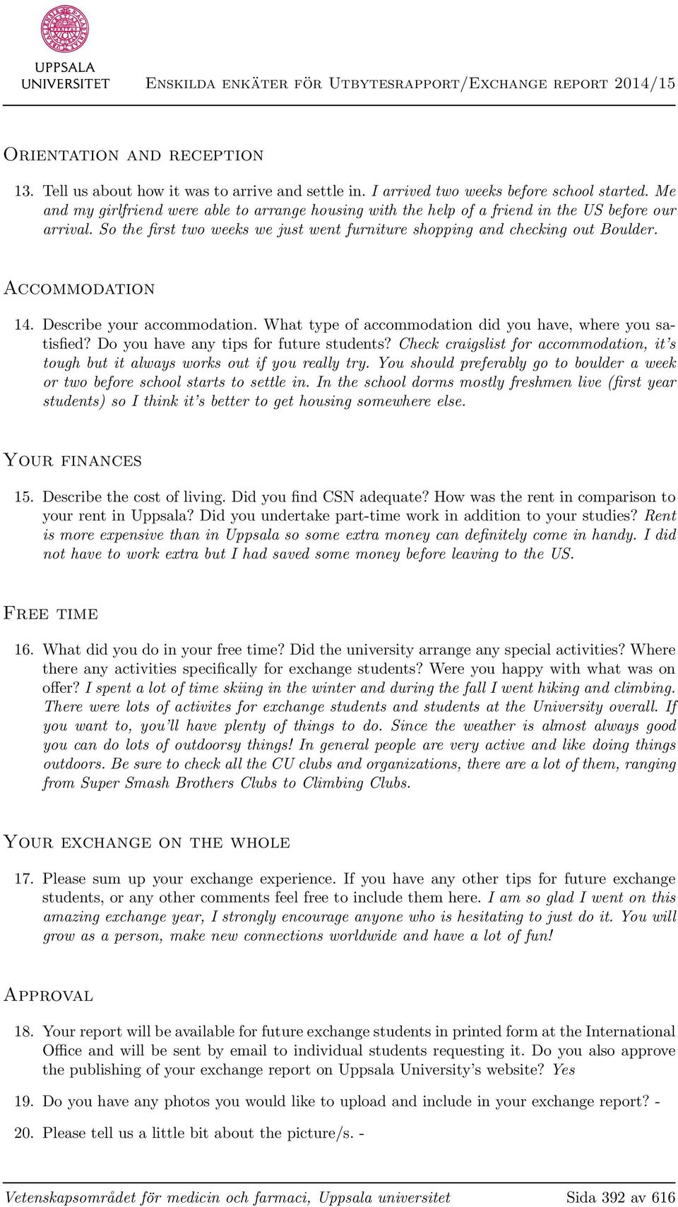 Accommodation 14. Describe your accommodation. What type of accommodation did you have, where you satisfied? Do you have any tips for future students?