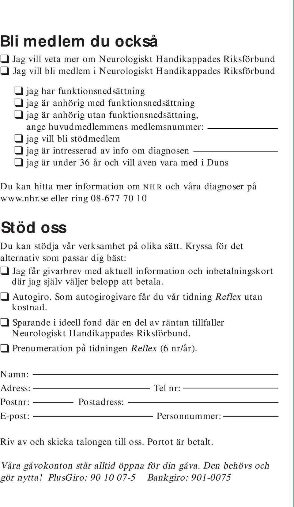 vara med i Duns Du kan hitta mer information om nhr och våra diagnoser på www.nhr.se eller ring 08-677 70 10 Stöd oss Du kan stödja vår verksamhet på olika sätt.