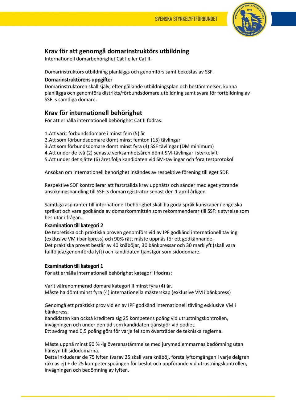 fortbildning av SSF: s samtliga domare. Krav för internationell behörighet För att erhålla internationell behörighet Cat II fodras: 1. Att varit förbundsdomare i minst fem (5) år 2.