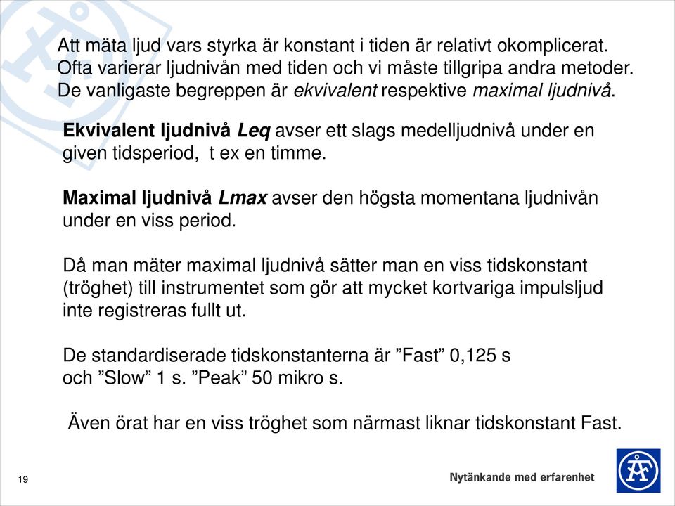 Maximal ljudnivå Lmax avser den högsta momentana ljudnivån under en viss period.