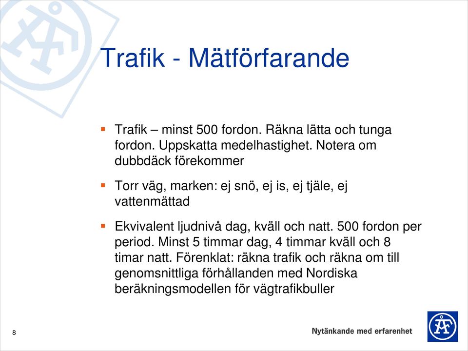 dag, kväll och natt. 500 fordon per period. Minst 5 timmar dag, 4 timmar kväll och 8 timar natt.