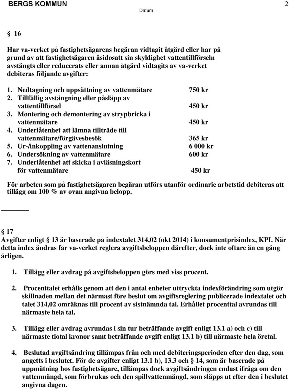 Montering och demontering av strypbricka i vattenmätare 4. Underlåtenhet att lämna tillträde till vattenmätare/förgävesbesök 365 kr 5. Ur-/inkoppling av vattenanslutning 6 000 kr 6.