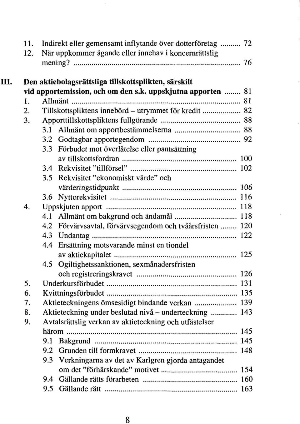 Apporttillskottspliktens fullgörande 88 3.1 Allmänt om apportbestämmelserna 88 3.2 Godtagbar apportegendom 92 3.3 Förbudet mot överlåtelse eller pantsättning av tillskottsfordran 100 3.