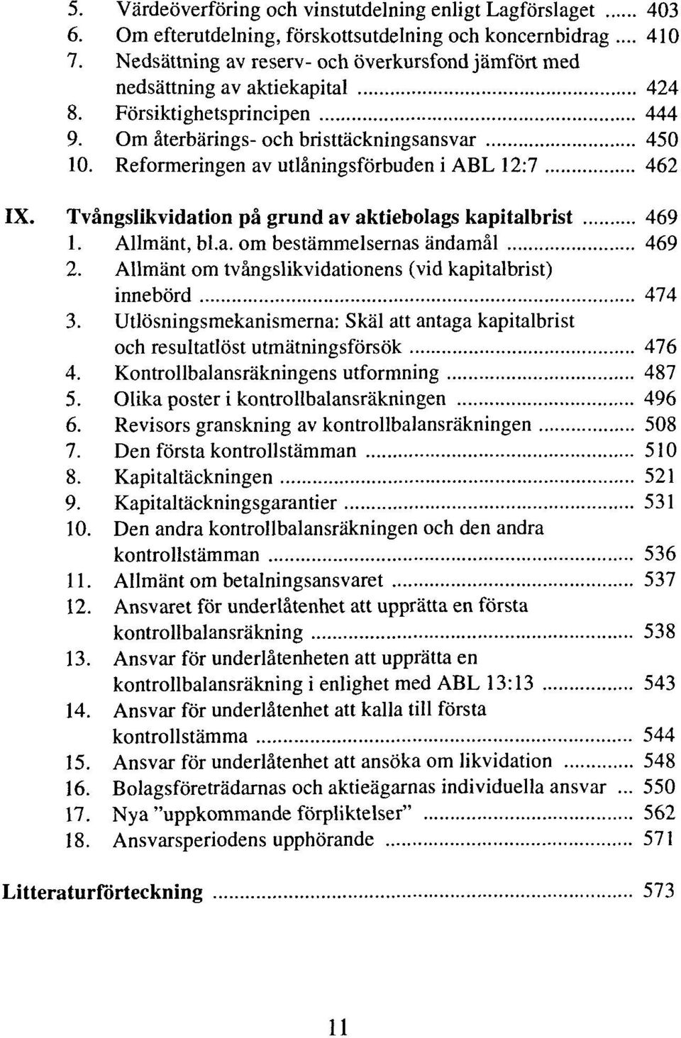 Reformeringen av utlåningsförbuden i ABL 12:7 462 IX. Tvångslikvidation på grund av aktiebolags kapitalbrist 469 1. Allmänt, bl.a. om bestämmelsernas ändamål 469 2.