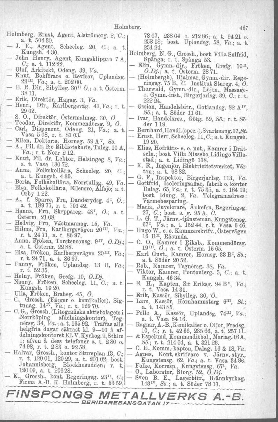 39, Va.. (J.Dj.; a. t. Osterm. 2871. - Knut, Bokförare o. Revisor, Uplandsg. - (Holmbergh), Hjalmar, Gymn.-dir. Reg~- 22 1II, Va.; a. t. 20200.. ringsg. 75 B, G. Institut Stureg. 4, (J. - E. R. Dir.