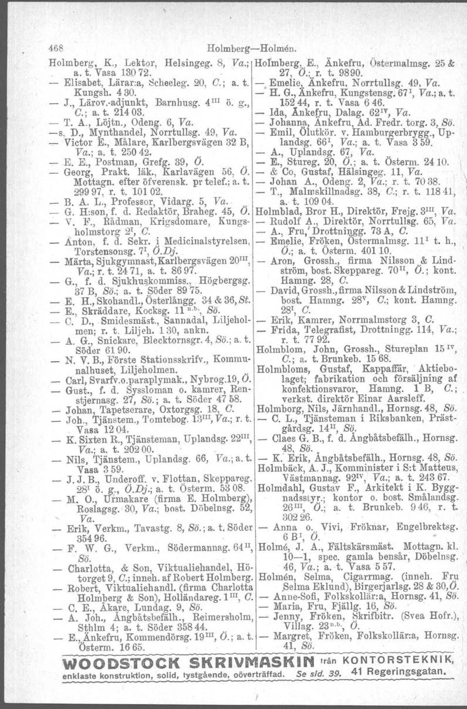 V, Va. - T. A., Löjtn., Odeng. 6, Va. - Johanna, Ankefru, Ad. Fredr. torg. 3, Bö. -s, D., Mynthandel, Norrtullsg. 49, Va. - Emil, Ölutkör. v. Hamburzerbrygg., Up- ~ Victor E.