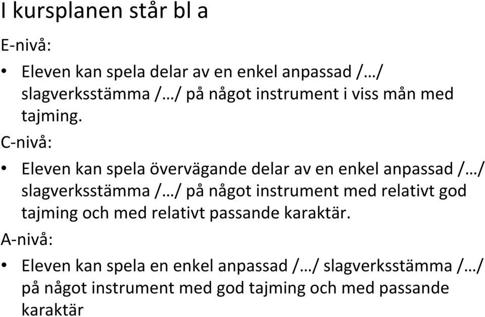 C nivå: Eleven kan spela övervägande delar av en enkel anpassad / / slagverksstämma / / på något instrument