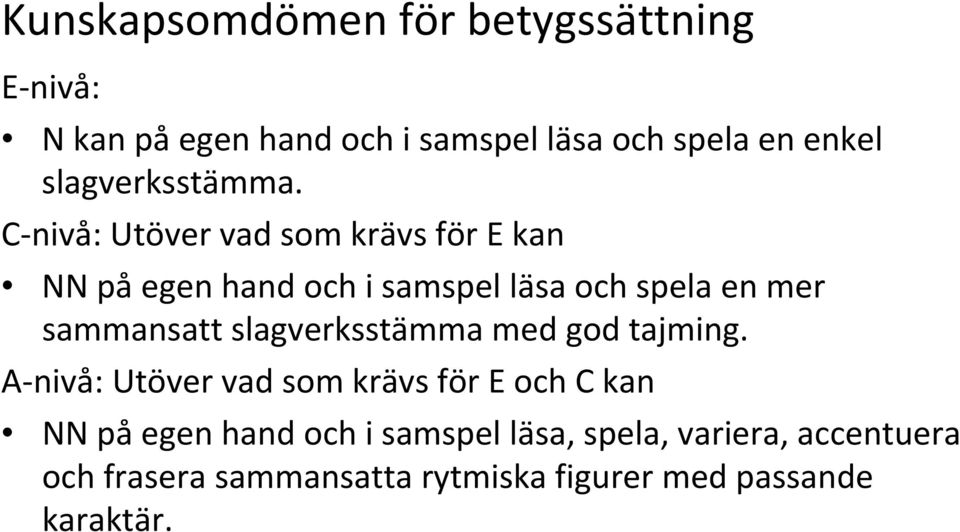 C nivå: Utöver vad som krävs för E kan NN på egen hand och i samspel läsa och spela en mer sammansatt