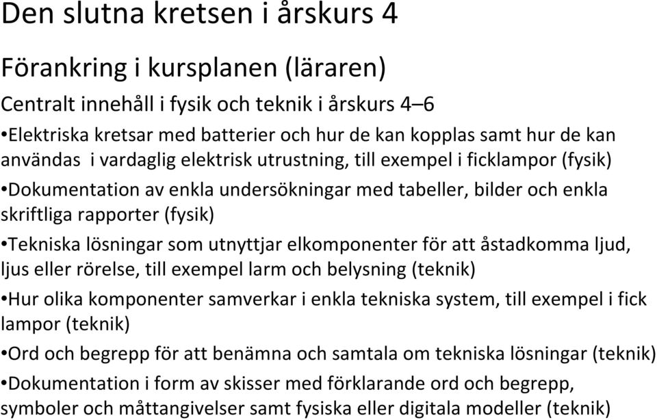 elkomponenter för att åstadkomma ljud, ljus eller rörelse, till exempel larm och belysning (teknik) Hur olika komponenter samverkar i enkla tekniska system, till exempel i fick lampor (teknik) Ord