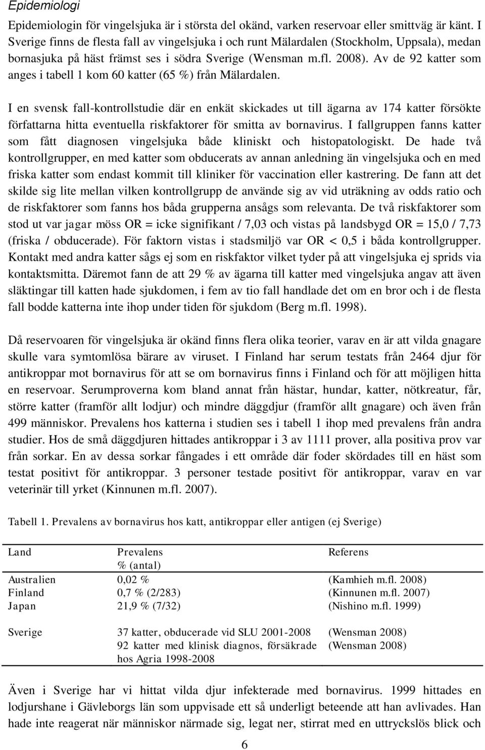 Av de 92 katter som anges i tabell 1 kom 60 katter (65 %) från Mälardalen.