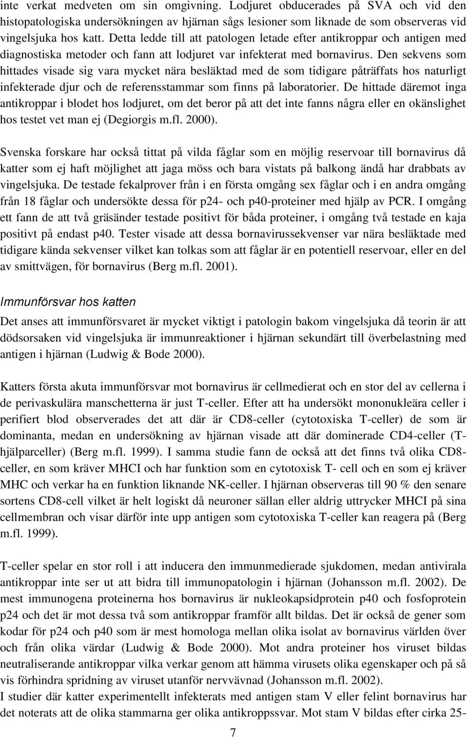 Den sekvens som hittades visade sig vara mycket nära besläktad med de som tidigare påträffats hos naturligt infekterade djur och de referensstammar som finns på laboratorier.