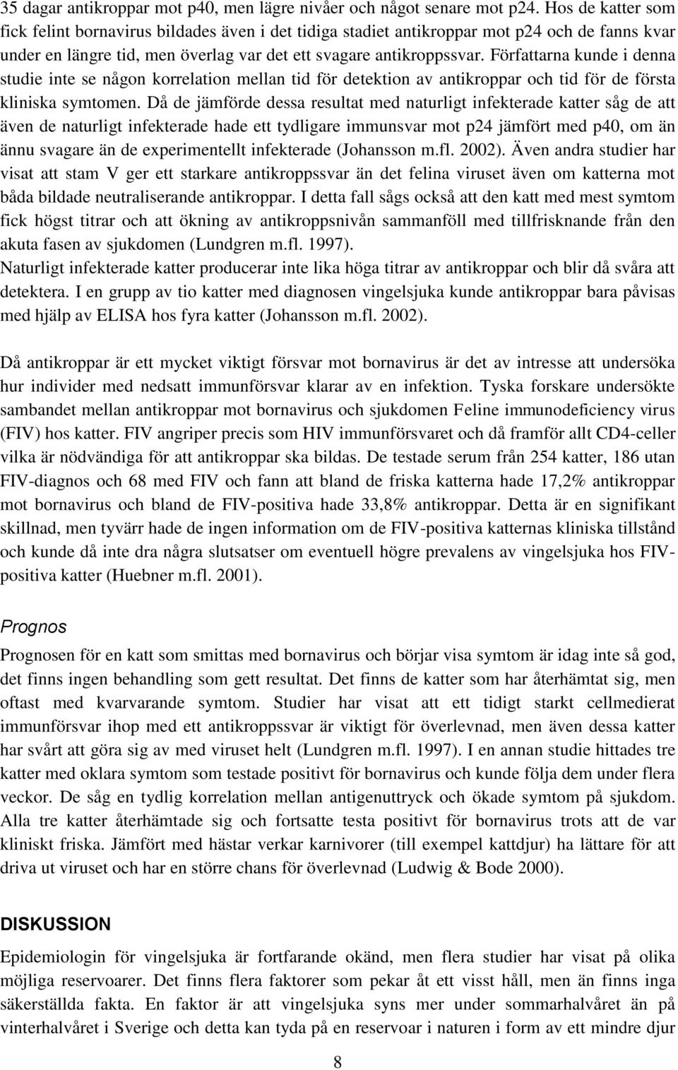 Författarna kunde i denna studie inte se någon korrelation mellan tid för detektion av antikroppar och tid för de första kliniska symtomen.