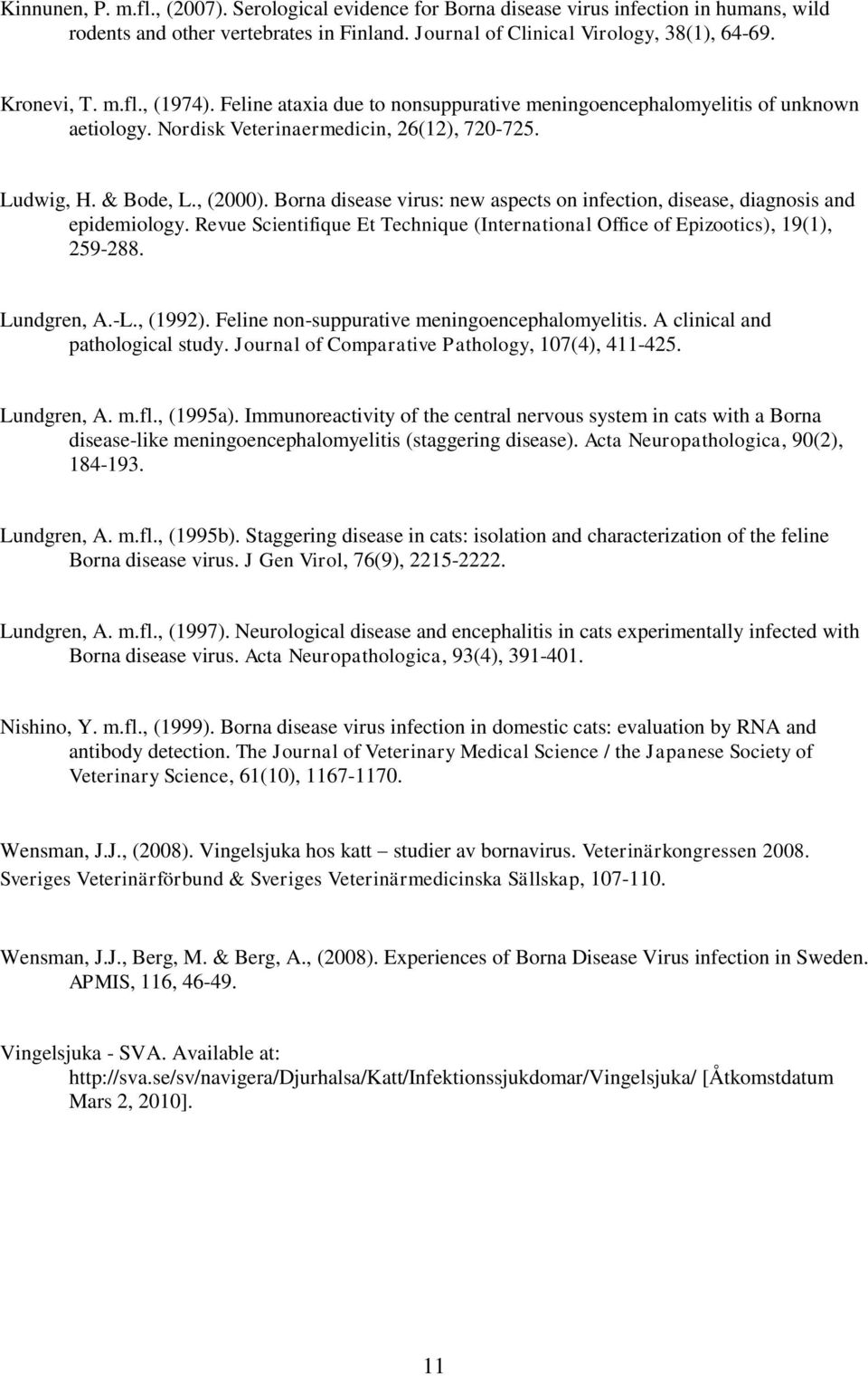 Borna disease virus: new aspects on infection, disease, diagnosis and epidemiology. Revue Scientifique Et Technique (International Office of Epizootics), 19(1), 259-288. Lundgren, A.-L., (1992).