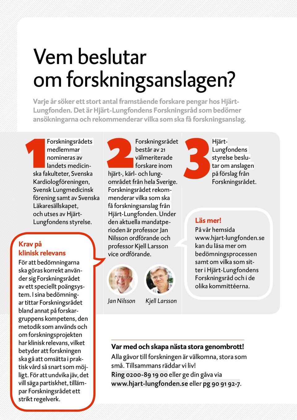 Forskningsrådets medlemmar nomineras av landets medicinska fakulteter, Svenska Kardiologföreningen, Svensk Lungmedicinsk förening samt av Svenska Läkaresällskapet, och utses av Hjärt- Lungfondens