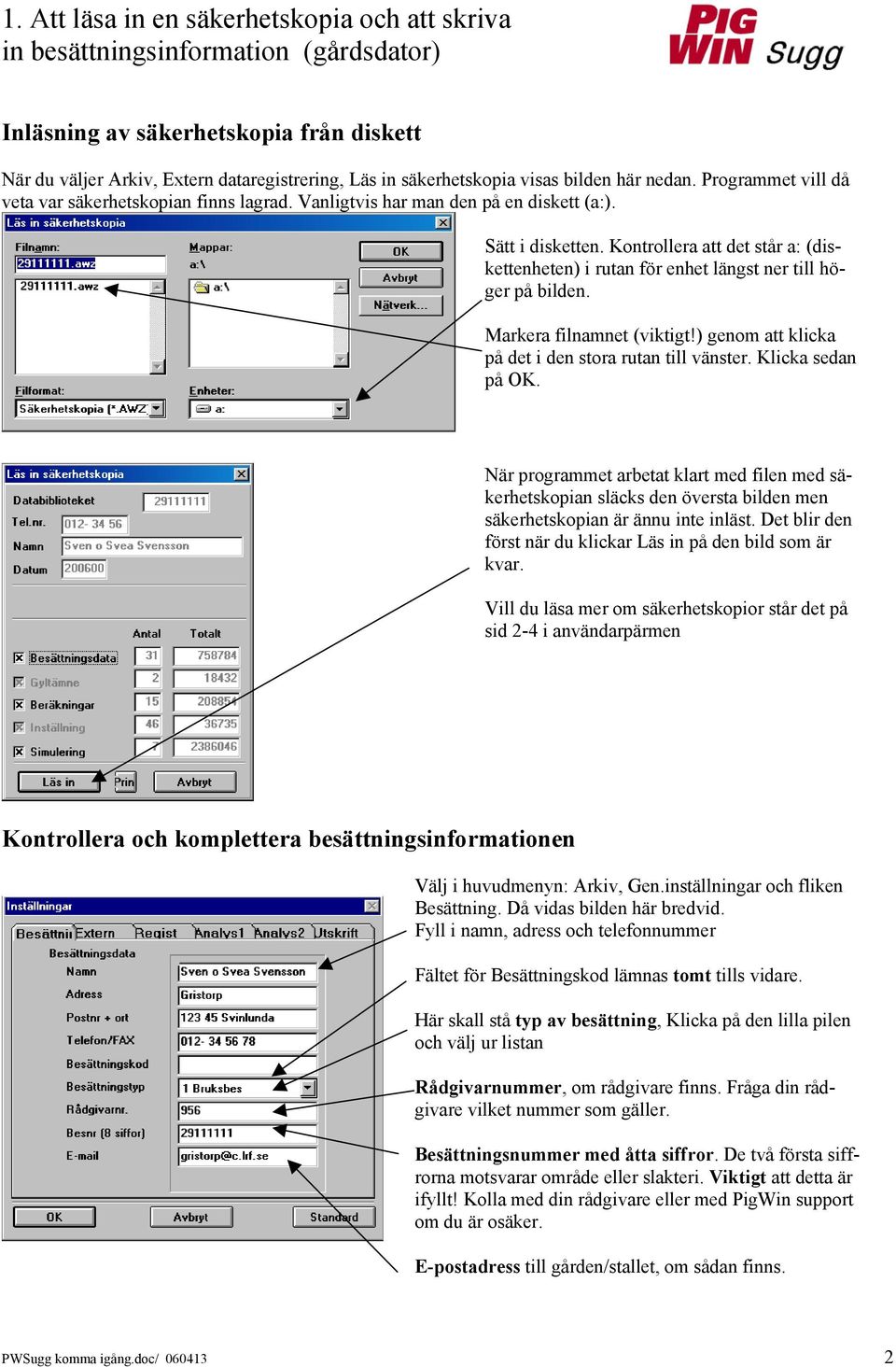 Kontrollera att det står a: (diskettenheten) i rutan för enhet längst ner till höger på bilden. Markera filnamnet (viktigt!) genom att klicka på det i den stora rutan till vänster. Klicka sedan på OK.