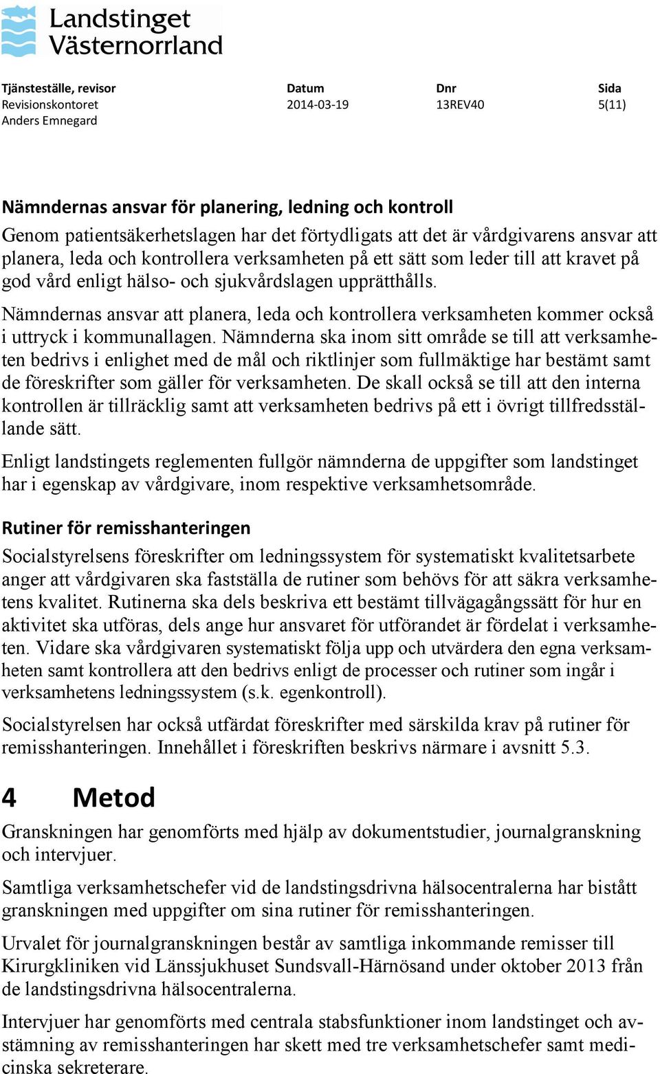 Nämndernas ansvar att planera, leda och kontrollera verksamheten kommer också i uttryck i kommunallagen.