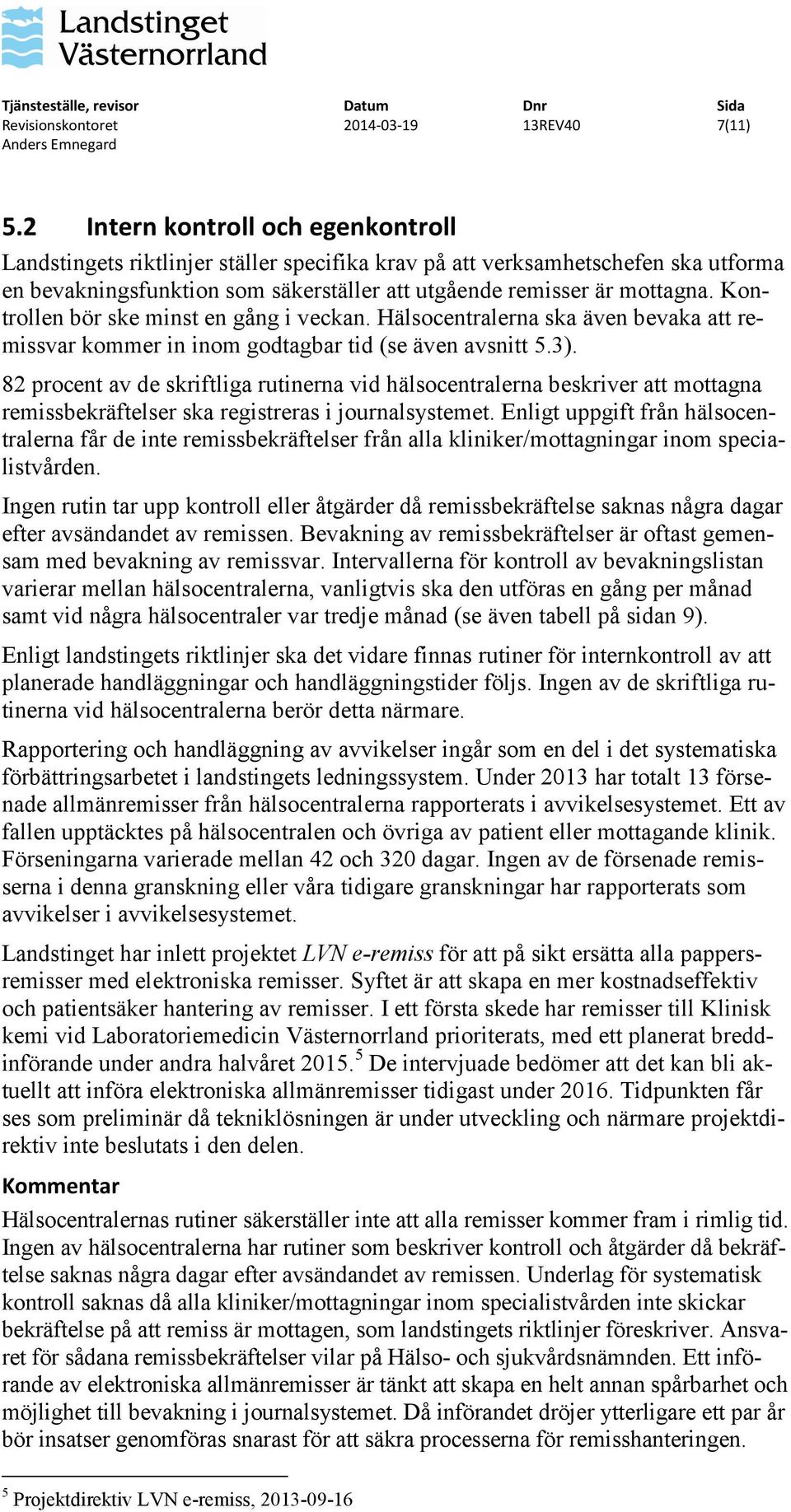 Kontrollen bör ske minst en gång i veckan. Hälsocentralerna ska även bevaka att remissvar kommer in inom godtagbar tid (se även avsnitt 5.3).