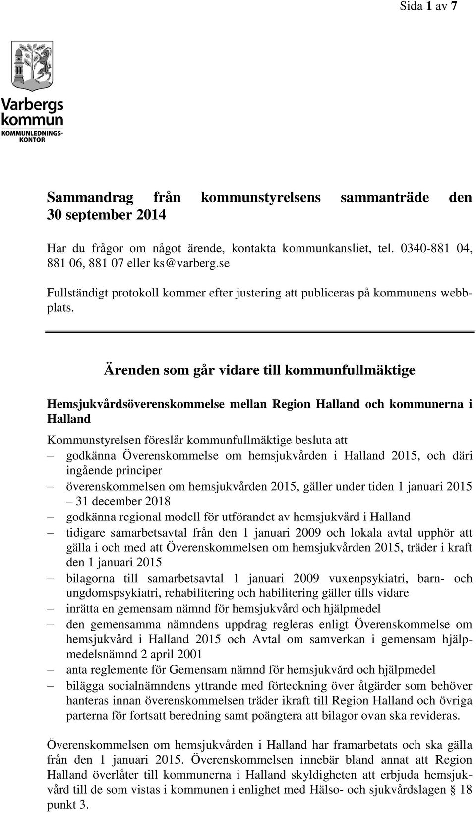 Ärenden som går vidare till kommunfullmäktige Hemsjukvårdsöverenskommelse mellan Region Halland och kommunerna i Halland godkänna Överenskommelse om hemsjukvården i Halland 2015, och däri ingående
