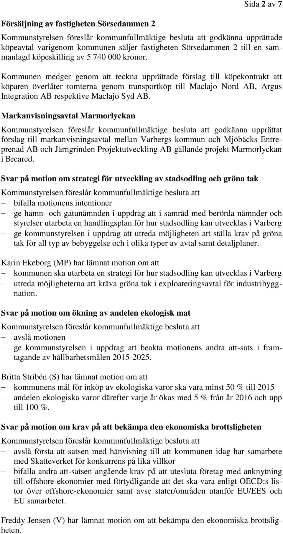 Markanvisningsavtal Marmorlyckan godkänna upprättat förslag till markanvisningsavtal mellan Varbergs kommun och Mjöbäcks Entreprenad AB och Järngrinden Projektutveckling AB gällande projekt