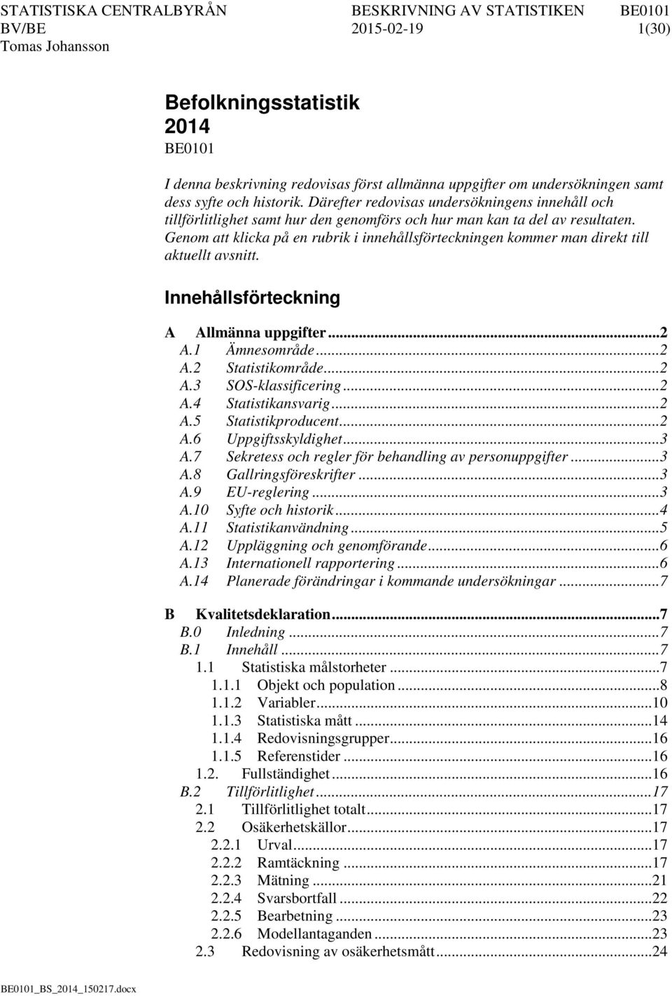 Genom att klicka på en rubrik i innehållsförteckningen kommer man direkt till aktuellt avsnitt. Innehållsförteckning A Allmänna uppgifter... 2 A.1 Ämnesområde... 2 A.2 Statistikområde... 2 A.3 SOS-klassificering.