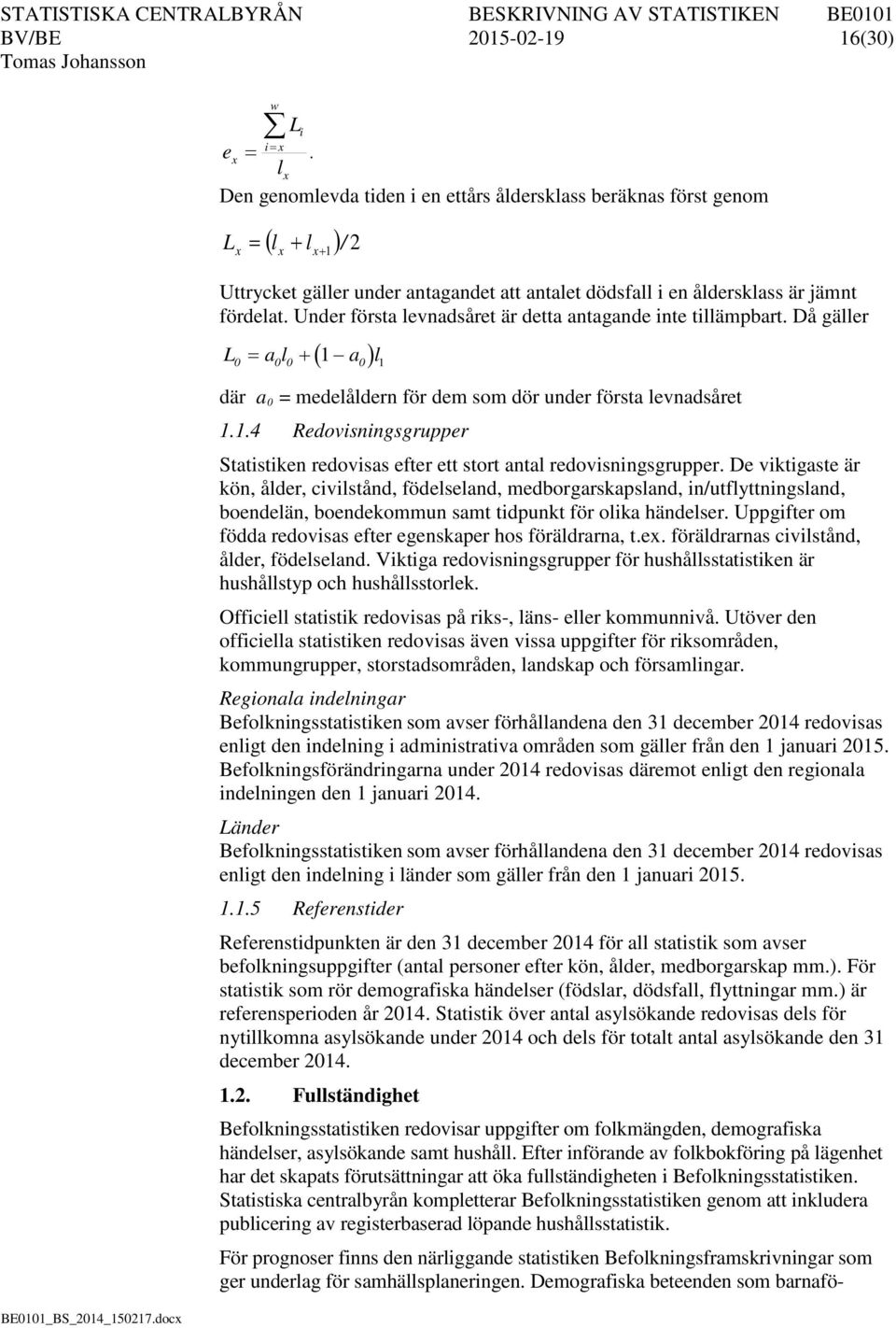 Under första levnadsåret är detta antagande inte tillämpbart. Då gäller ( ) L = a l + a l 0 0 0 1 0 1 där a 0 = medelåldern för dem som dör under första levnadsåret 1.1.4 Redovisningsgrupper Statistiken redovisas efter ett stort antal redovisningsgrupper.