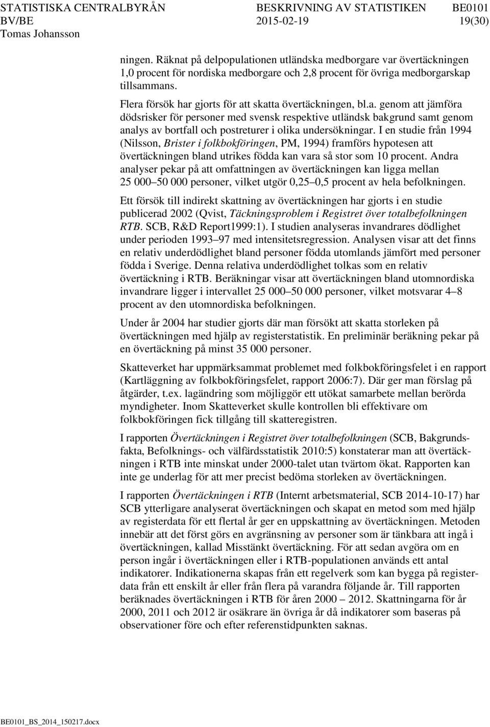 I en studie från 1994 (Nilsson, Brister i folkbokföringen, PM, 1994) framförs hypotesen att övertäckningen bland utrikes födda kan vara så stor som 10 procent.