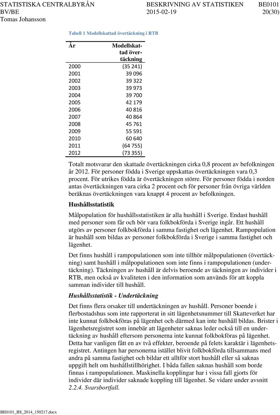 För personer födda i Sverige uppskattas övertäckningen vara 0,3 procent. För utrikes födda är övertäckningen större.