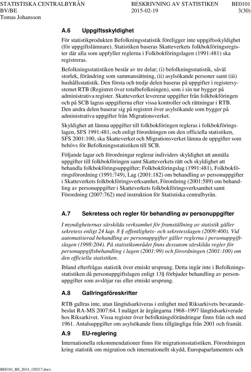 Befolkningsstatistiken består av tre delar; (i) befolkningsstatistik, såväl storlek, förändring som sammansättning, (ii) asylsökande personer samt (iii) hushållsstatistik.