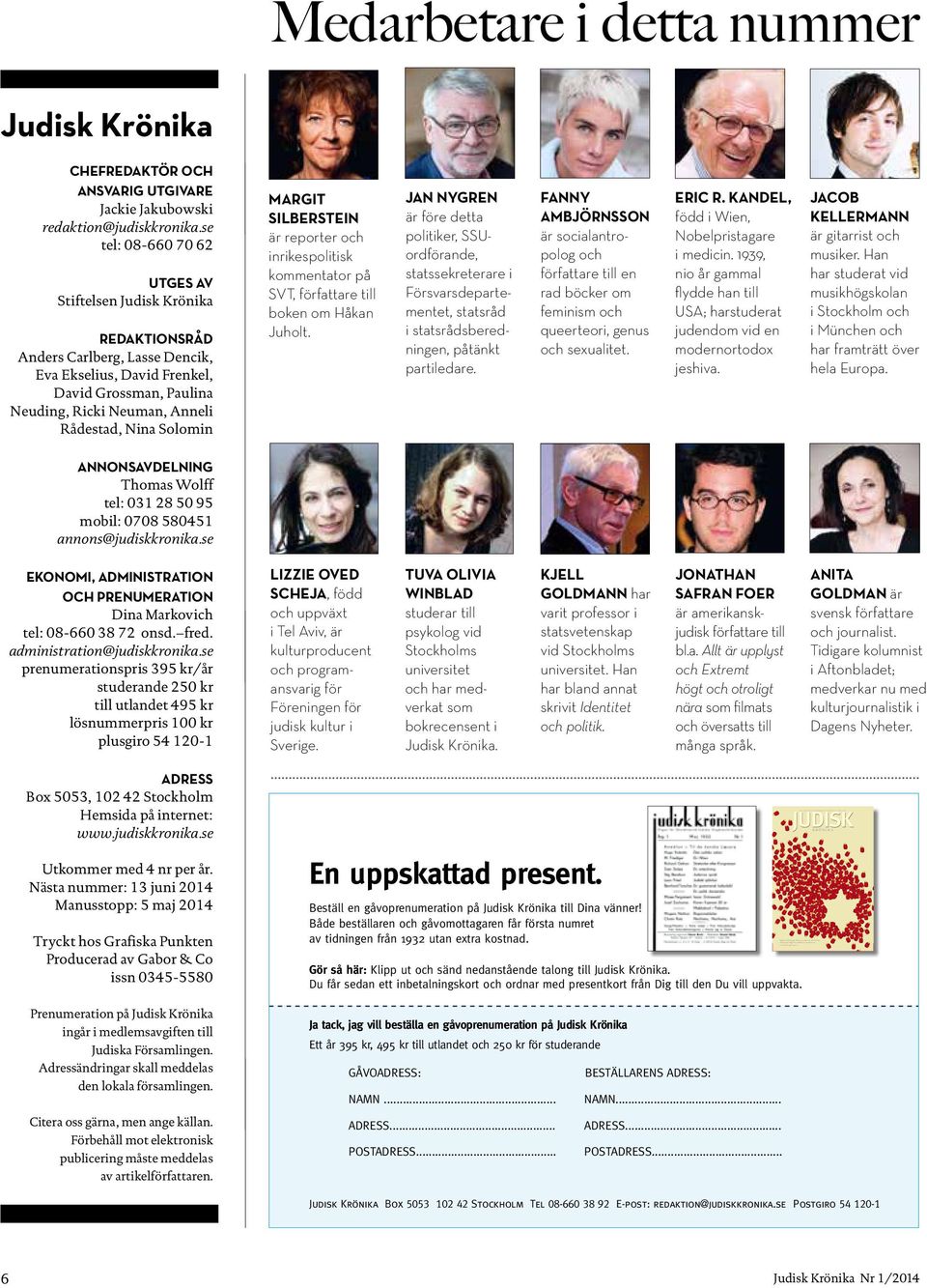 se tel: 08-660 70 62 UTGES AV Stiftelsen REDAKTIONSRÅD Anders Carlberg, Lasse Dencik, Eva Ekselius, David Frenkel, David Grossman, Paulina Neuding, Ricki Neuman, Anneli Rådestad, Nina Solomin MARGIT